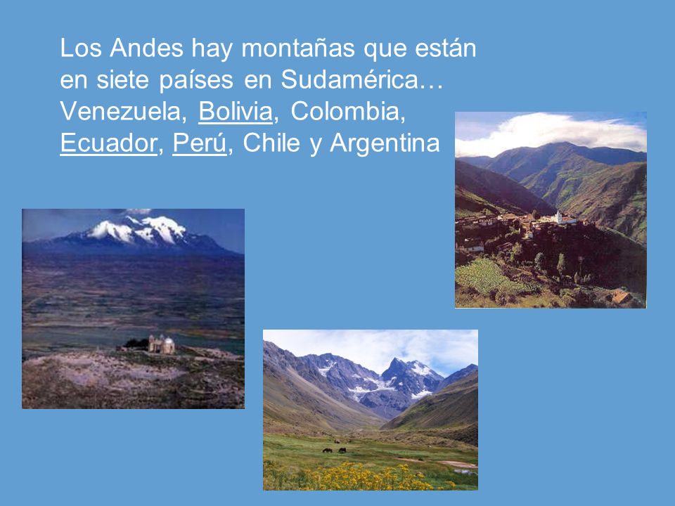 Los Andes hay montañas que están en siete países en Sudamérica… Venezuela, Bolivia, Colombia, Ecuador, Perú, Chile y Argentina
