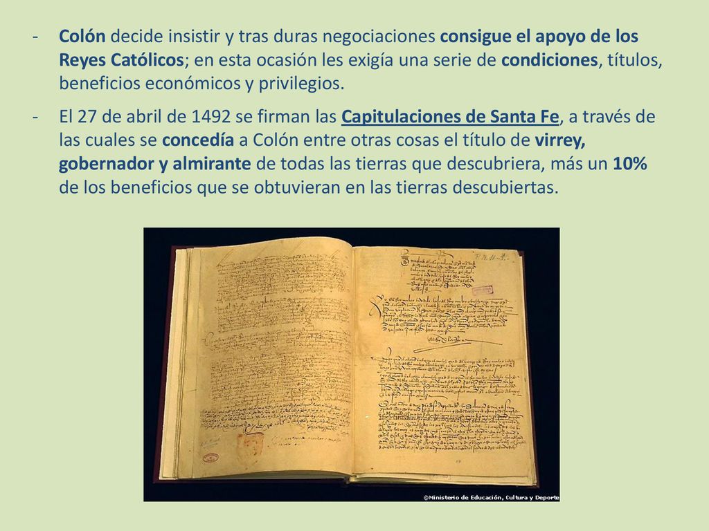 Colón decide insistir y tras duras negociaciones consigue el apoyo de los Reyes Católicos; en esta ocasión les exigía una serie de condiciones, títulos, beneficios económicos y privilegios.