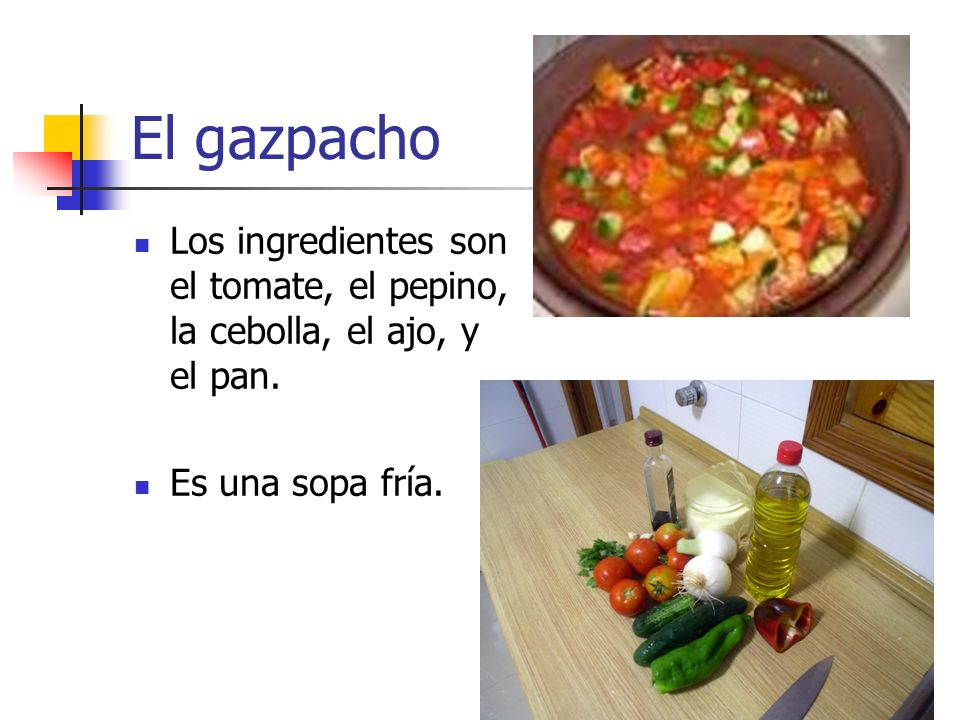 El gazpacho Los ingredientes son el tomate, el pepino, la cebolla, el ajo, y el pan.