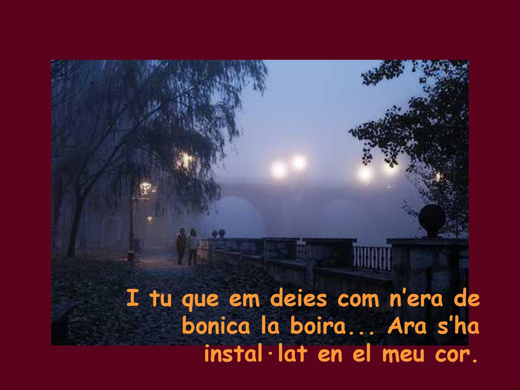 I tu que em deies com n’era de bonica la boira