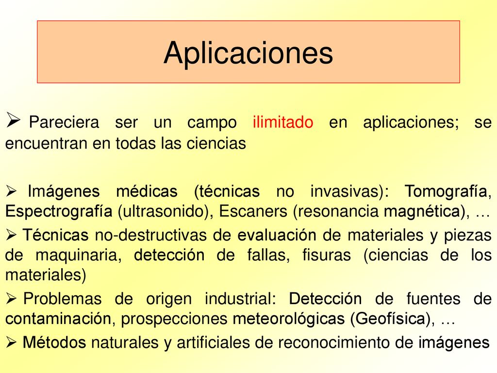 Aplicaciones Pareciera ser un campo ilimitado en aplicaciones; se encuentran en todas las ciencias.