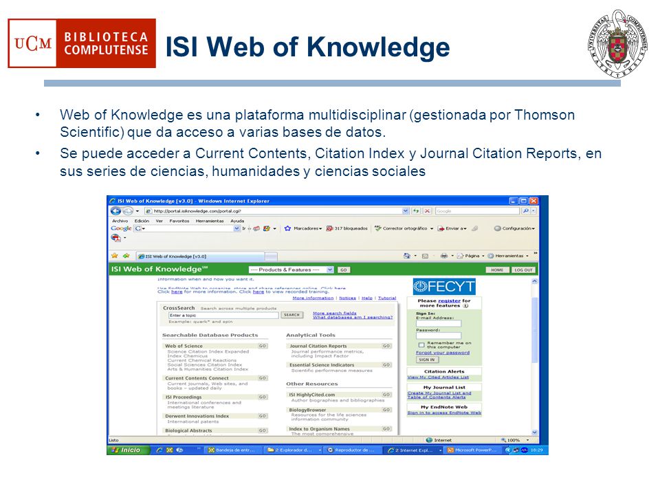 ISI Web of Knowledge Web of Knowledge es una plataforma multidisciplinar (gestionada por Thomson Scientific) que da acceso a varias bases de datos.
