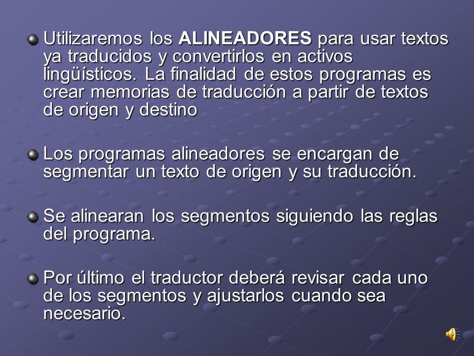 Utilizaremos los ALINEADORES para usar textos ya traducidos y convertirlos en activos lingüísticos. La finalidad de estos programas es crear memorias de traducción a partir de textos de origen y destino