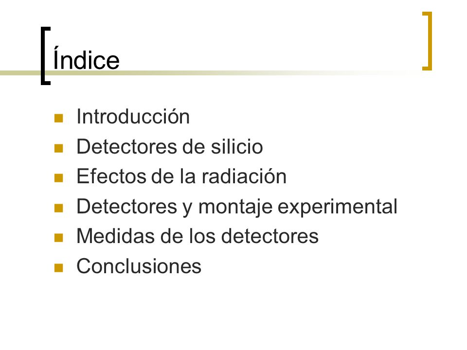 Índice Introducción Detectores de silicio Efectos de la radiación