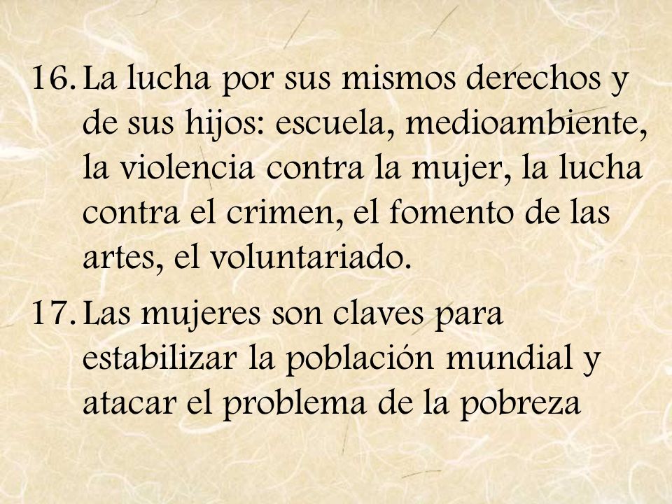La lucha por sus mismos derechos y de sus hijos: escuela, medioambiente, la violencia contra la mujer, la lucha contra el crimen, el fomento de las artes, el voluntariado.