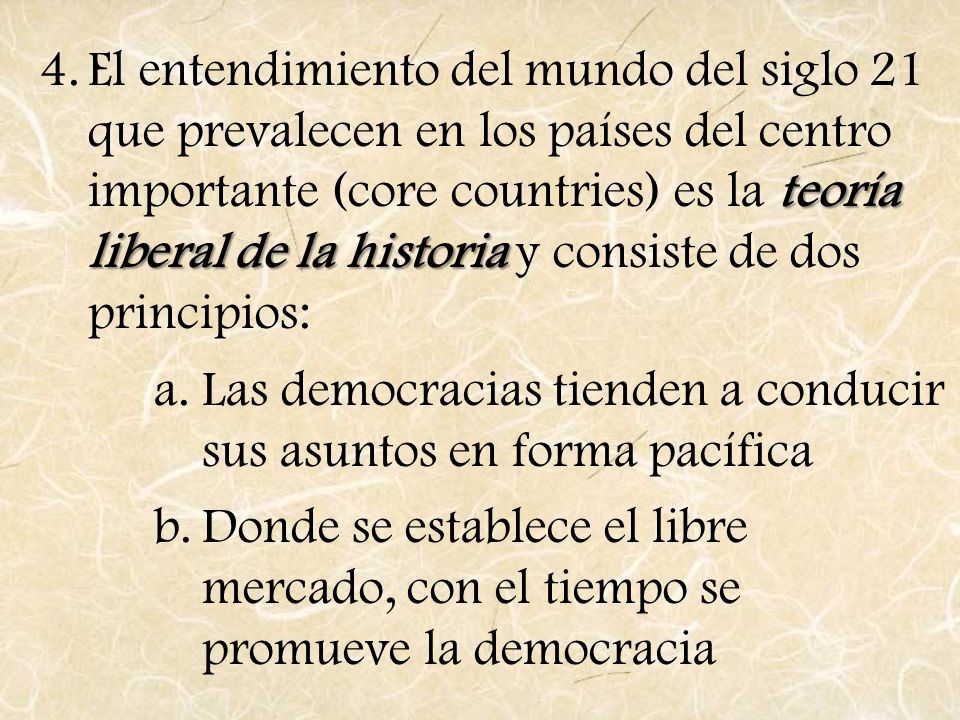 El entendimiento del mundo del siglo 21 que prevalecen en los países del centro importante (core countries) es la teoría liberal de la historia y consiste de dos principios: