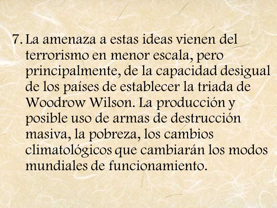 La amenaza a estas ideas vienen del terrorismo en menor escala, pero principalmente, de la capacidad desigual de los países de establecer la triada de Woodrow Wilson.