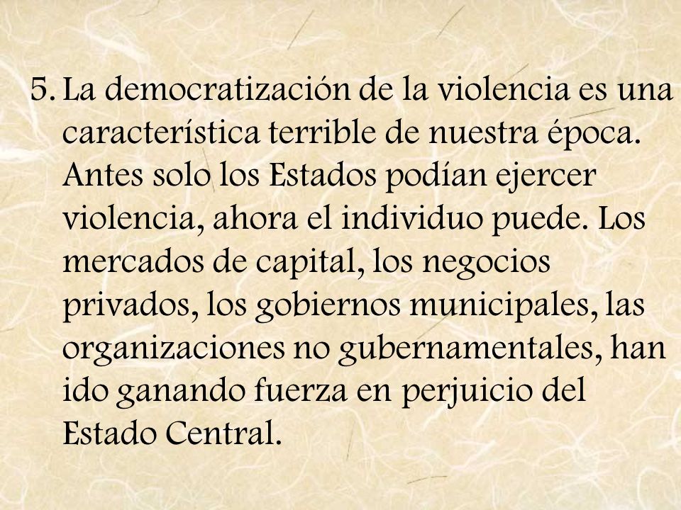 La democratización de la violencia es una característica terrible de nuestra época.