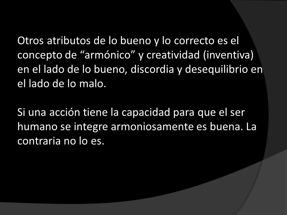 Otros atributos de lo bueno y lo correcto es el concepto de armónico y creatividad (inventiva) en el lado de lo bueno, discordia y desequilibrio en el lado de lo malo.