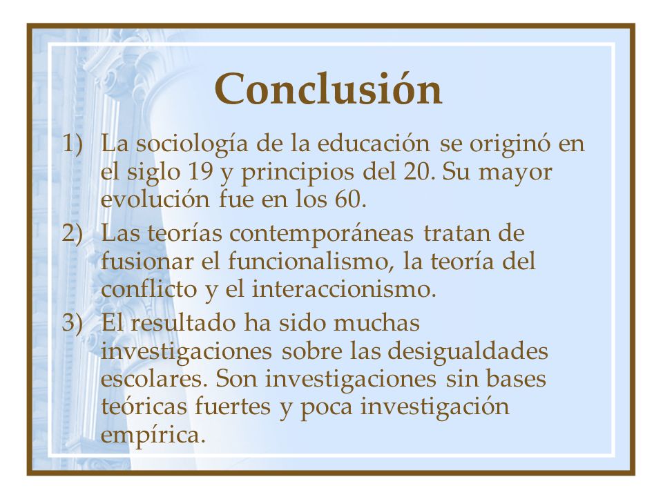 Conclusión La sociología de la educación se originó en el siglo 19 y principios del 20. Su mayor evolución fue en los 60.