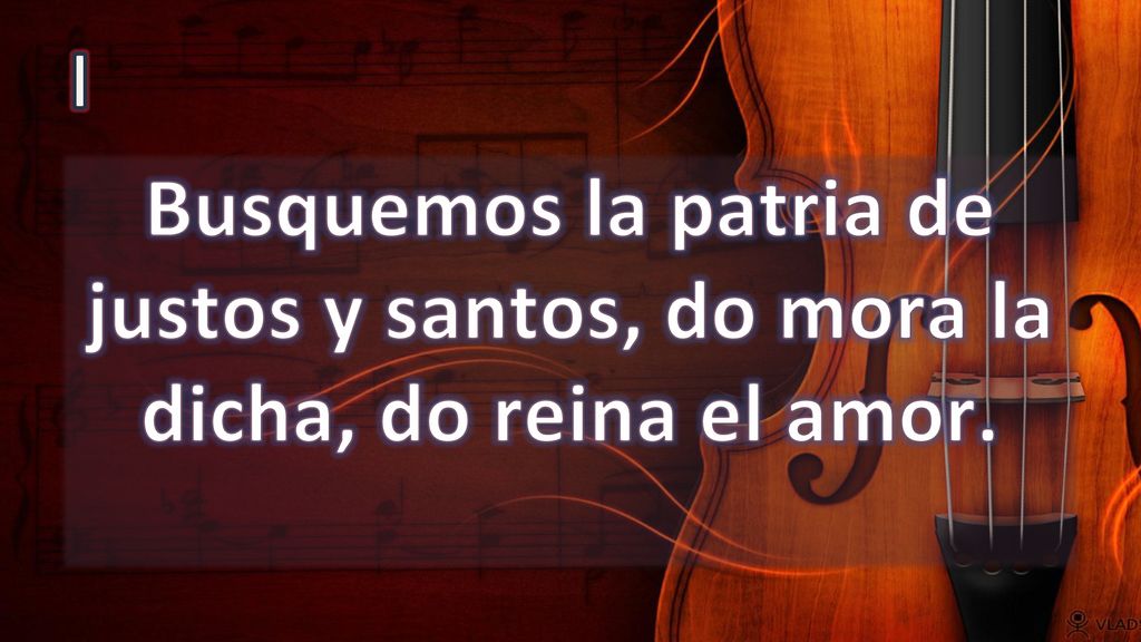 I Busquemos la patria de justos y santos, do mora la dicha, do reina el amor.