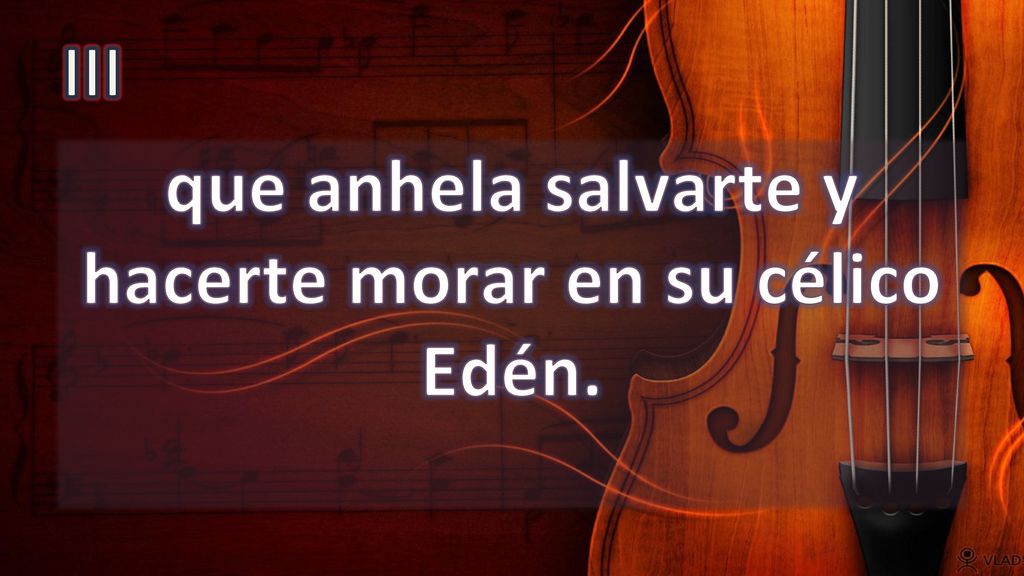 que anhela salvarte y hacerte morar en su célico Edén.