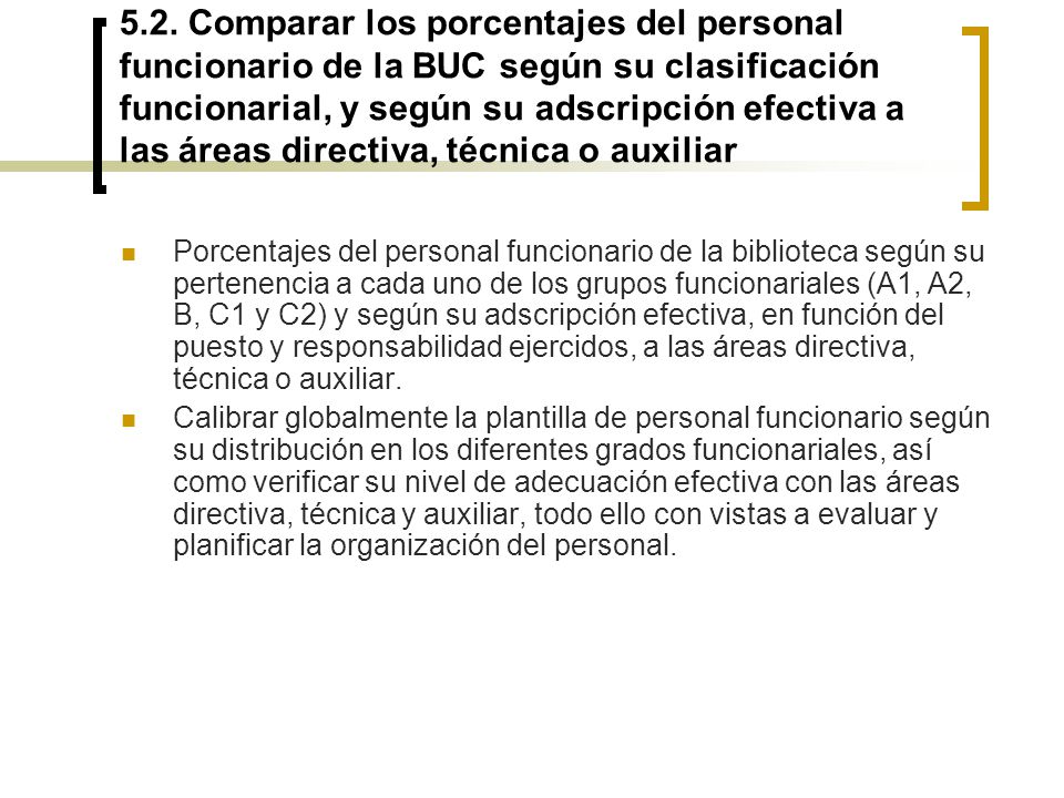 5.2. Comparar los porcentajes del personal funcionario de la BUC según su clasificación funcionarial, y según su adscripción efectiva a las áreas directiva, técnica o auxiliar