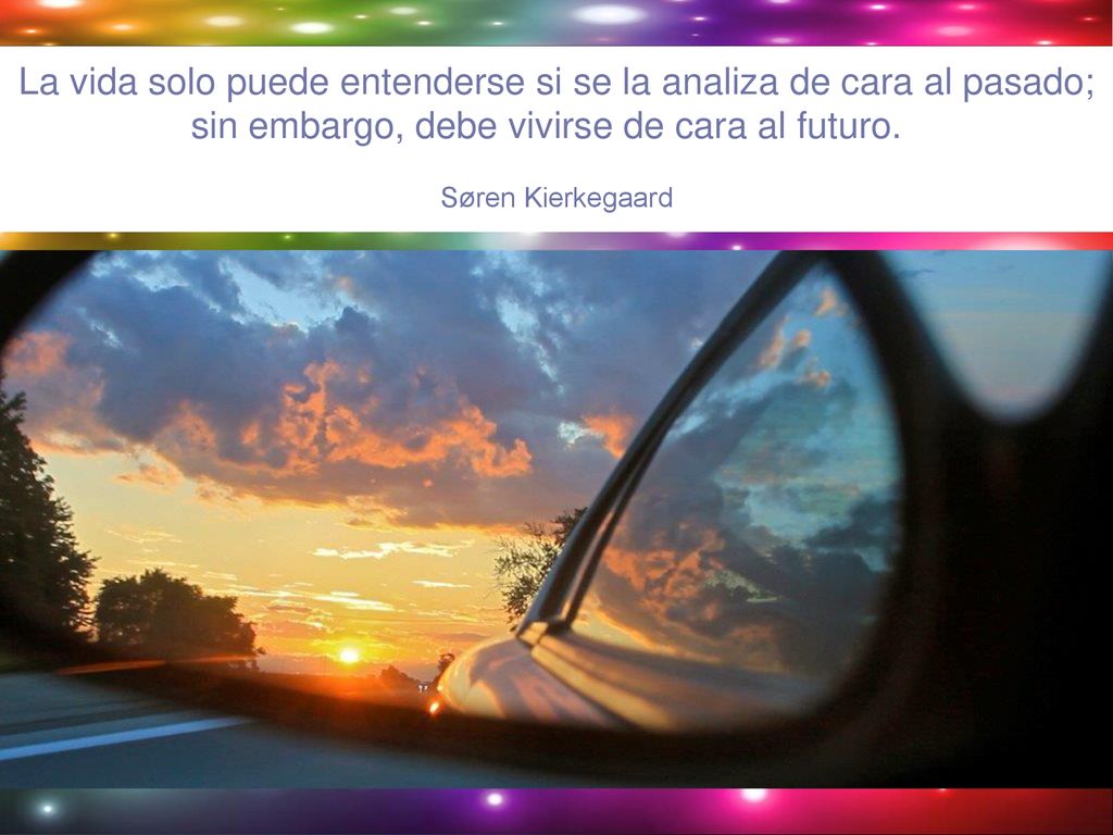 La vida solo puede entenderse si se la analiza de cara al pasado; sin embargo, debe vivirse de cara al futuro.