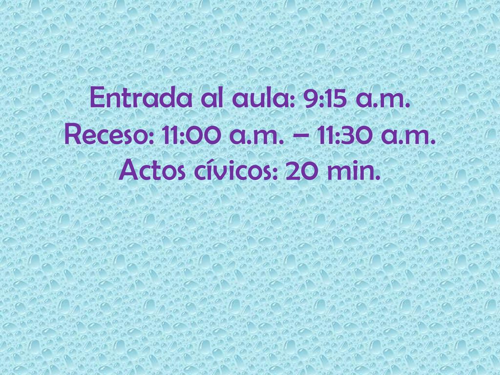 Entrada al aula: 9:15 a. m. Receso: 11:00 a. m. – 11:30 a. m