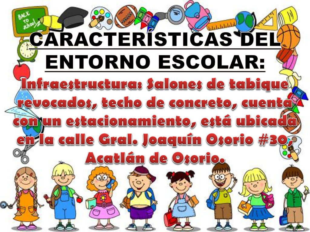 CARACTERÍSTICAS DEL ENTORNO ESCOLAR: Infraestructura: Salones de tabique revocados, techo de concreto, cuenta con un estacionamiento, está ubicada en la calle Gral.
