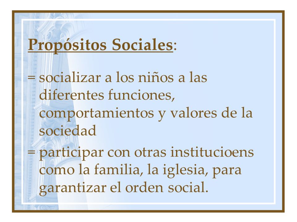 Propósitos Sociales: = socializar a los niños a las diferentes funciones, comportamientos y valores de la sociedad.