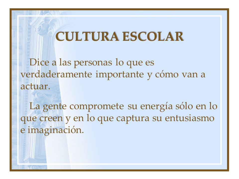 CULTURA ESCOLAR Dice a las personas lo que es verdaderamente importante y cómo van a actuar.
