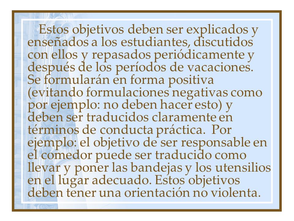 Estos objetivos deben ser explicados y enseñados a los estudiantes, discutidos con ellos y repasados periódicamente y después de los períodos de vacaciones.