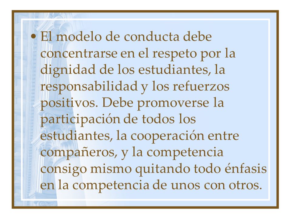 El modelo de conducta debe concentrarse en el respeto por la dignidad de los estudiantes, la responsabilidad y los refuerzos positivos.