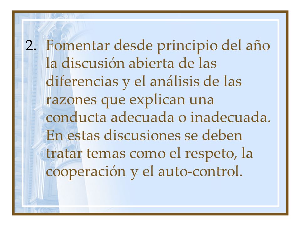 Fomentar desde principio del año la discusión abierta de las diferencias y el análisis de las razones que explican una conducta adecuada o inadecuada.