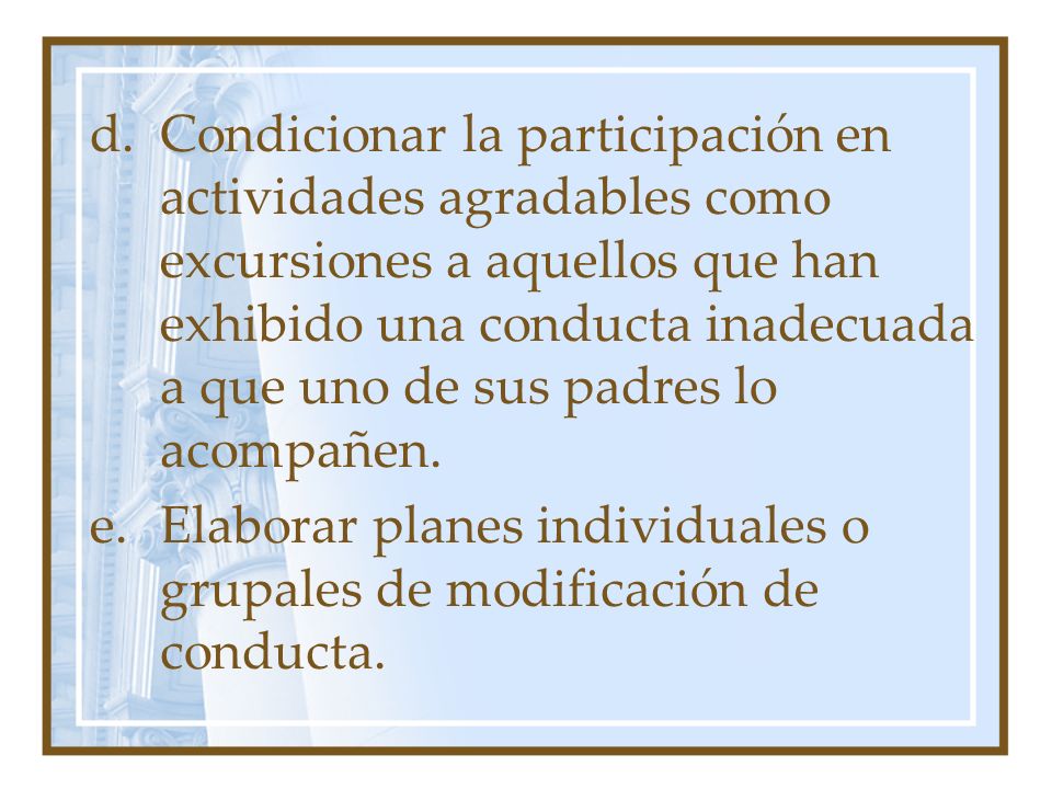 Condicionar la participación en actividades agradables como excursiones a aquellos que han exhibido una conducta inadecuada a que uno de sus padres lo acompañen.