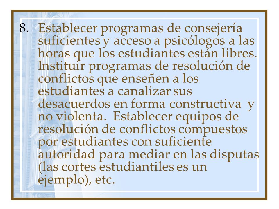 Establecer programas de consejería suficientes y acceso a psicólogos a las horas que los estudiantes están libres.