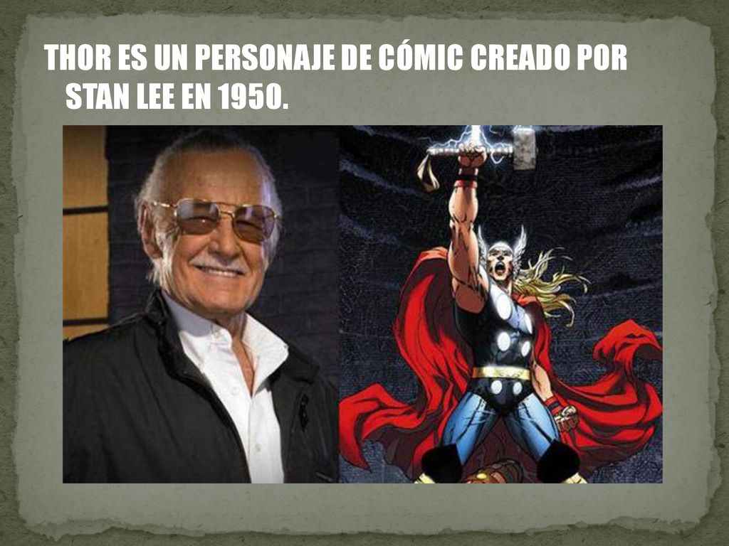 THOR ES UN PERSONAJE DE CÓMIC CREADO POR STAN LEE EN 1950.