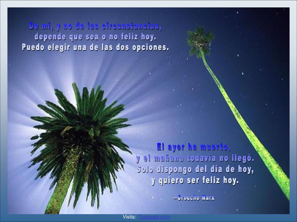 De mí, y no de las circunstancias, depende que sea o no feliz hoy.