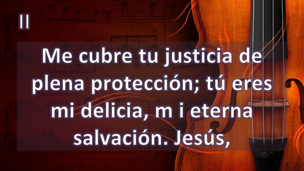 II Me cubre tu justicia de plena protección; tú eres mi delicia, m i eterna salvación. Jesús,