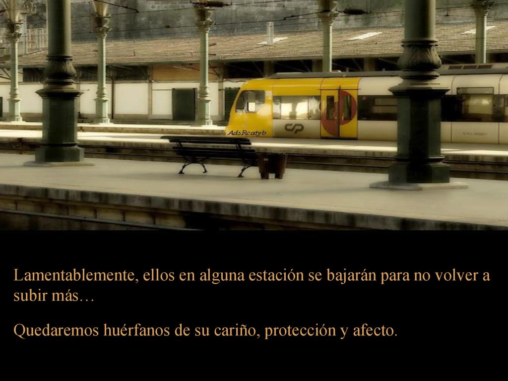 Lamentablemente, ellos en alguna estación se bajarán para no volver a subir más…