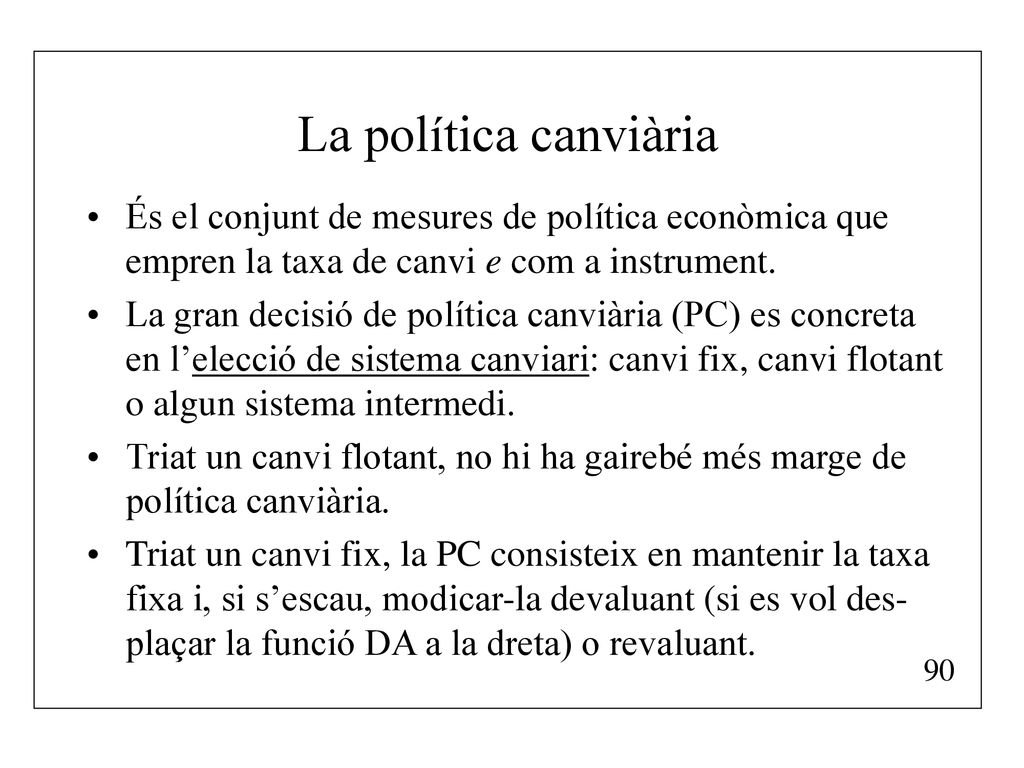 La política canviària És el conjunt de mesures de política econòmica que empren la taxa de canvi e com a instrument.