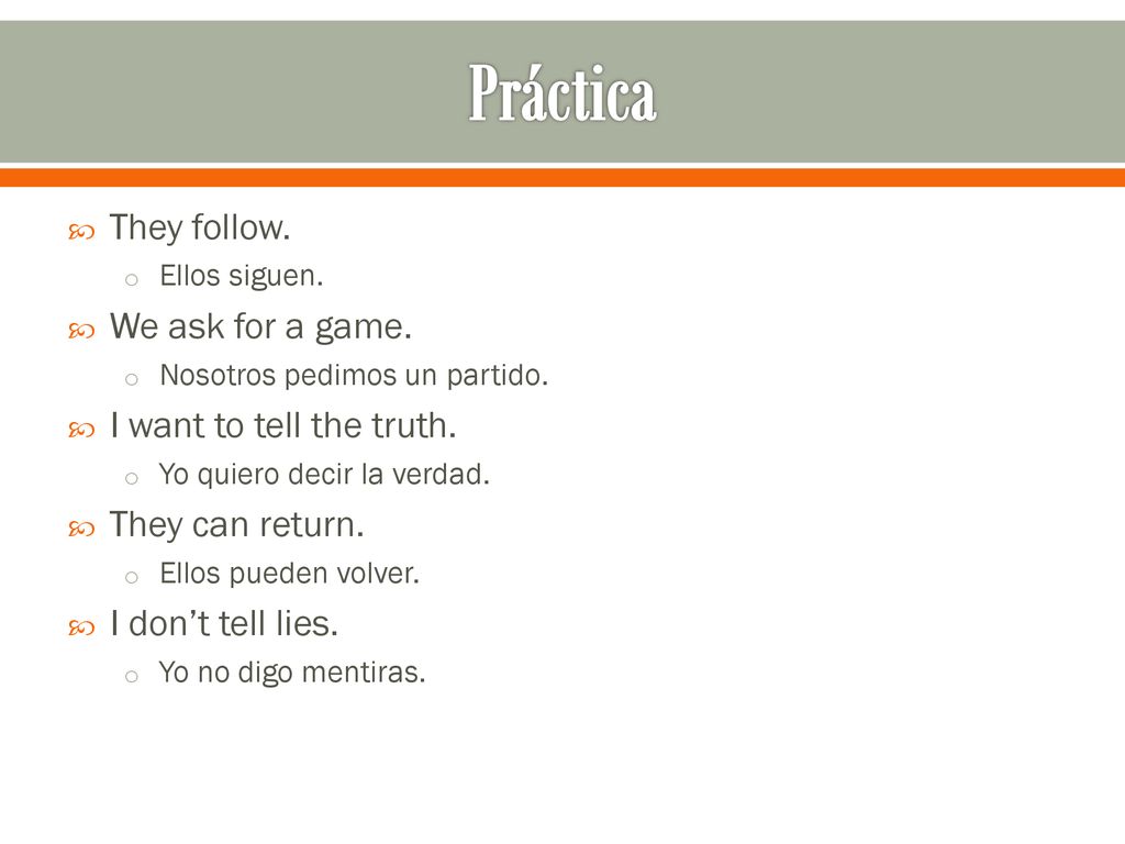 Práctica They follow. We ask for a game. I want to tell the truth.