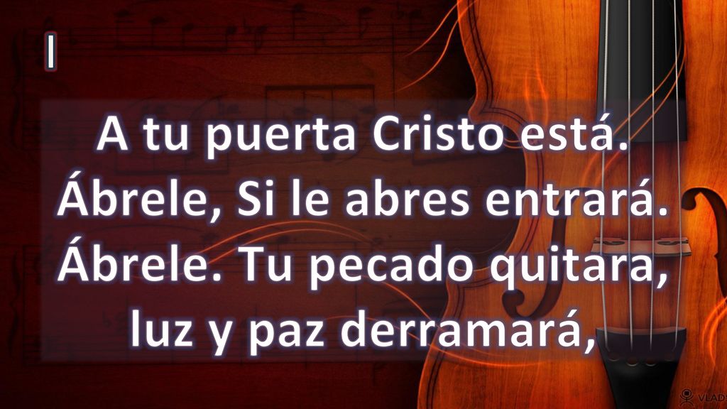 I A tu puerta Cristo está. Ábrele, Si le abres entrará.
