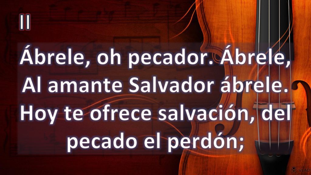 II Ábrele, oh pecador. Ábrele, Al amante Salvador ábrele.