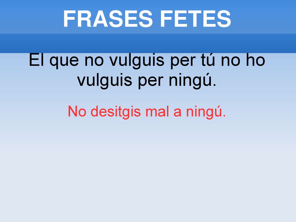 El que no vulguis per tú no ho vulguis per ningú.