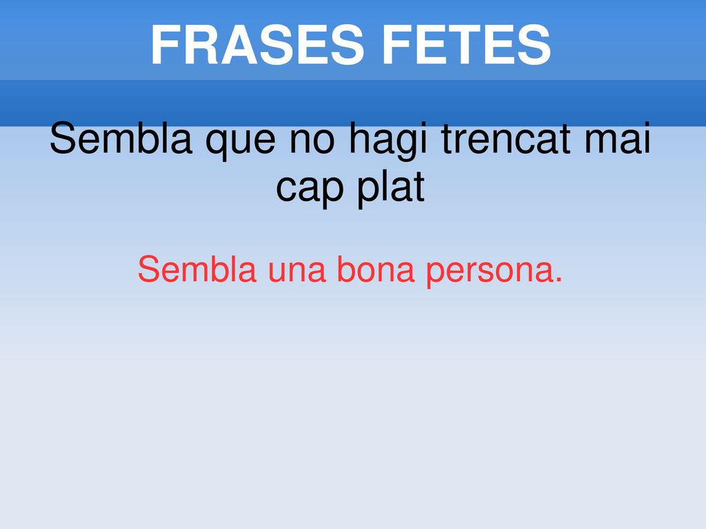 FRASES FETES Sembla que no hagi trencat mai cap plat