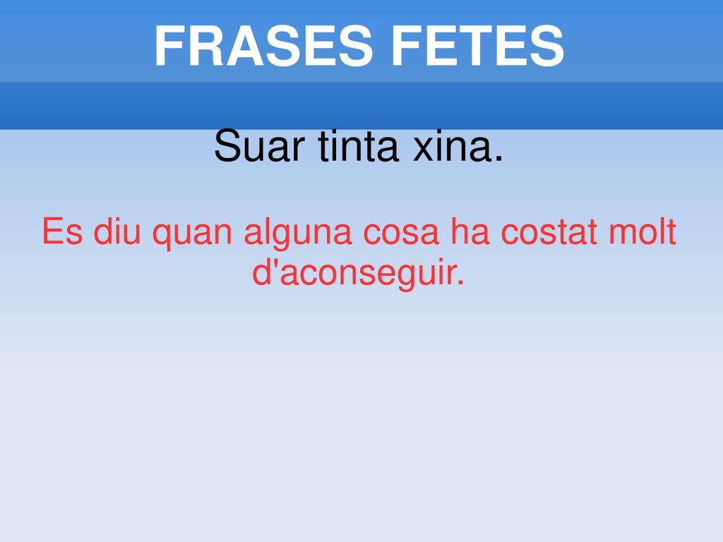 Es diu quan alguna cosa ha costat molt d aconseguir.
