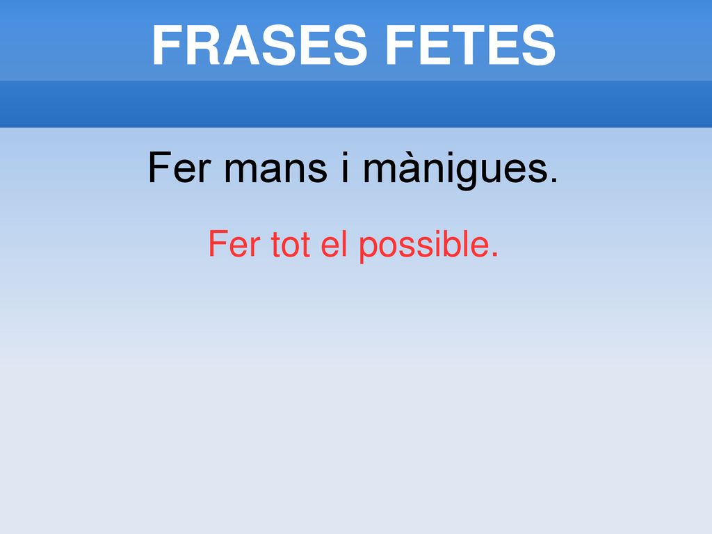 FRASES FETES Fer mans i mànigues. Fer tot el possible.