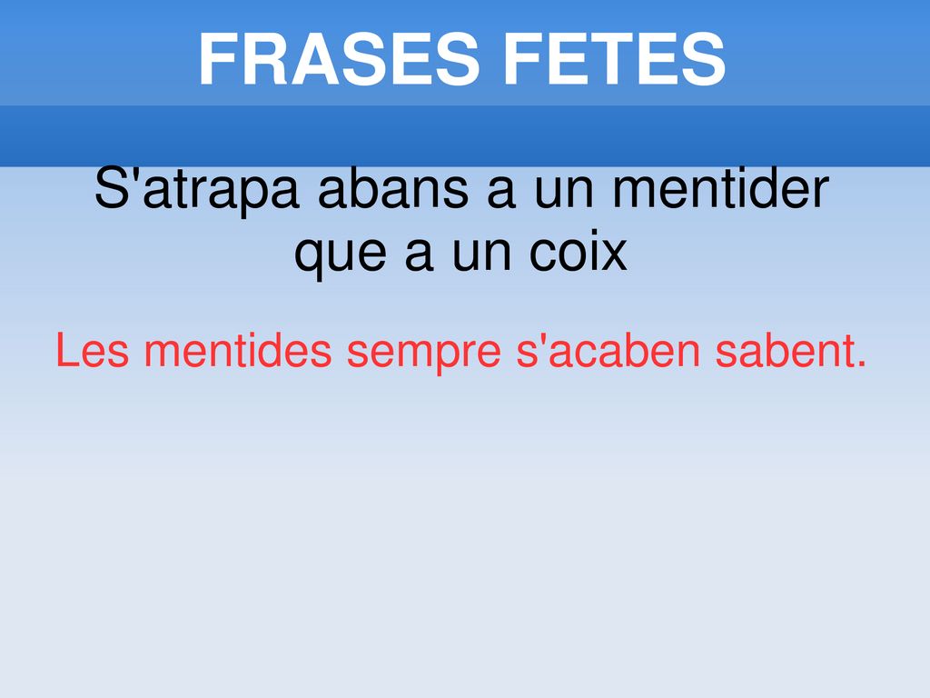 FRASES FETES S atrapa abans a un mentider que a un coix