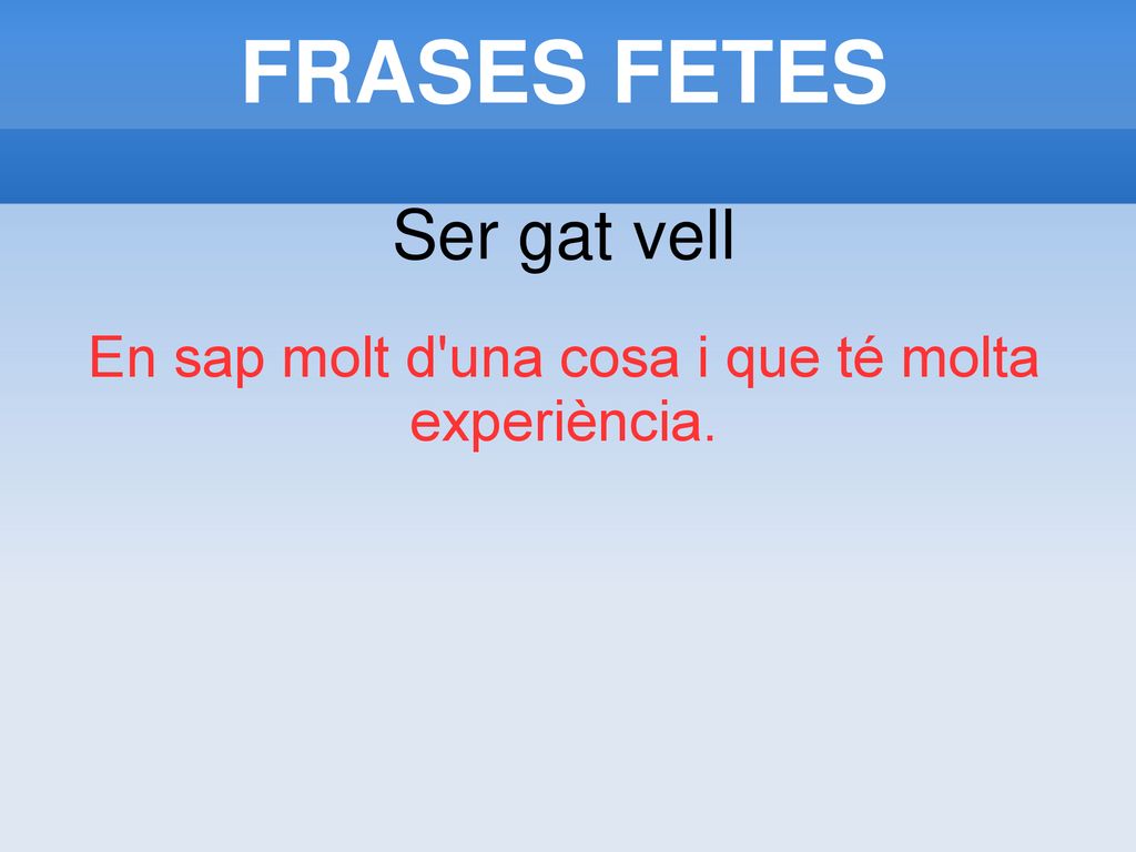 En sap molt d una cosa i que té molta experiència.