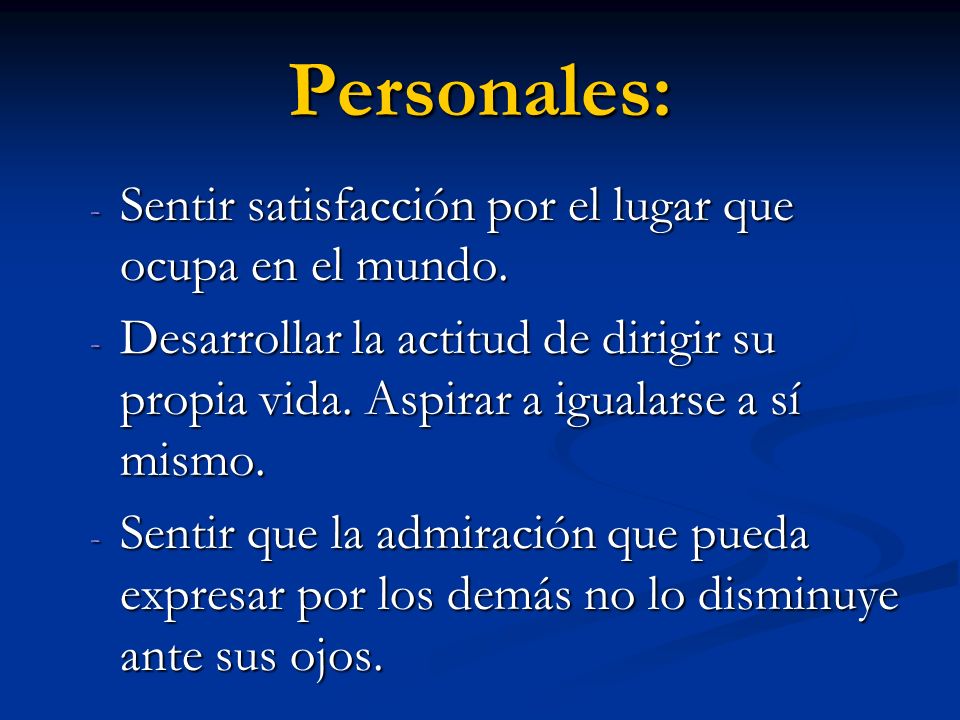 Personales: Sentir satisfacción por el lugar que ocupa en el mundo.