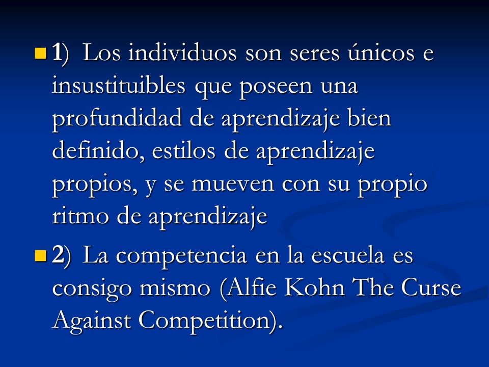 1) Los individuos son seres únicos e insustituibles que poseen una profundidad de aprendizaje bien definido, estilos de aprendizaje propios, y se mueven con su propio ritmo de aprendizaje