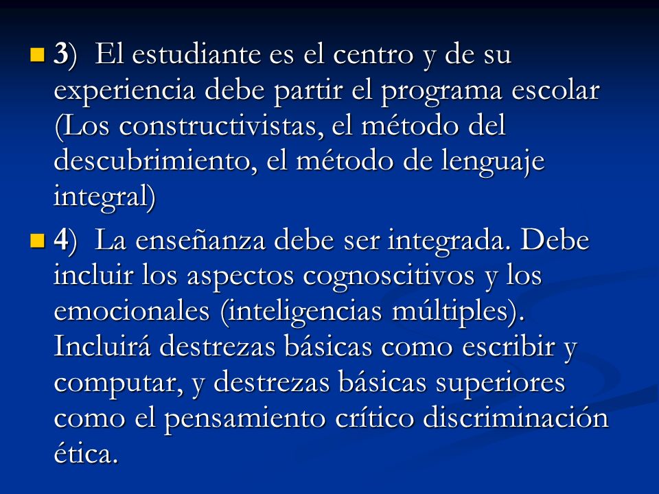 3) El estudiante es el centro y de su experiencia debe partir el programa escolar (Los constructivistas, el método del descubrimiento, el método de lenguaje integral)
