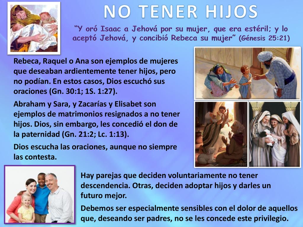 NO TENER HIJOS Y oró Isaac a Jehová por su mujer, que era estéril; y lo aceptó Jehová, y concibió Rebeca su mujer (Génesis 25:21)