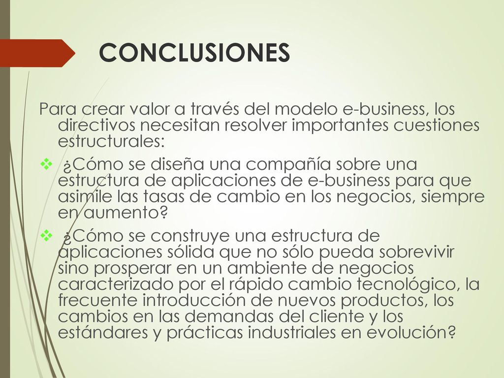 CONCLUSIONES Para crear valor a través del modelo e-business, los directivos necesitan resolver importantes cuestiones estructurales: