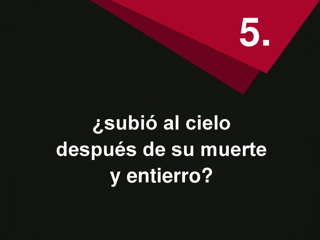 5. ¿subió al cielo después de su muerte y entierro