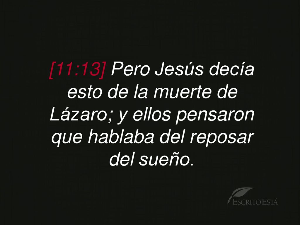 [11:13] Pero Jesús decía esto de la muerte de Lázaro; y ellos pensaron