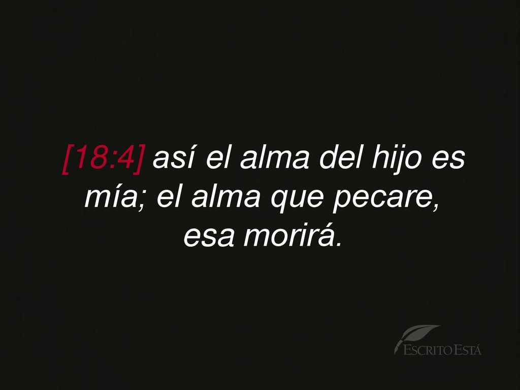 [18:4] así el alma del hijo es mía; el alma que pecare,
