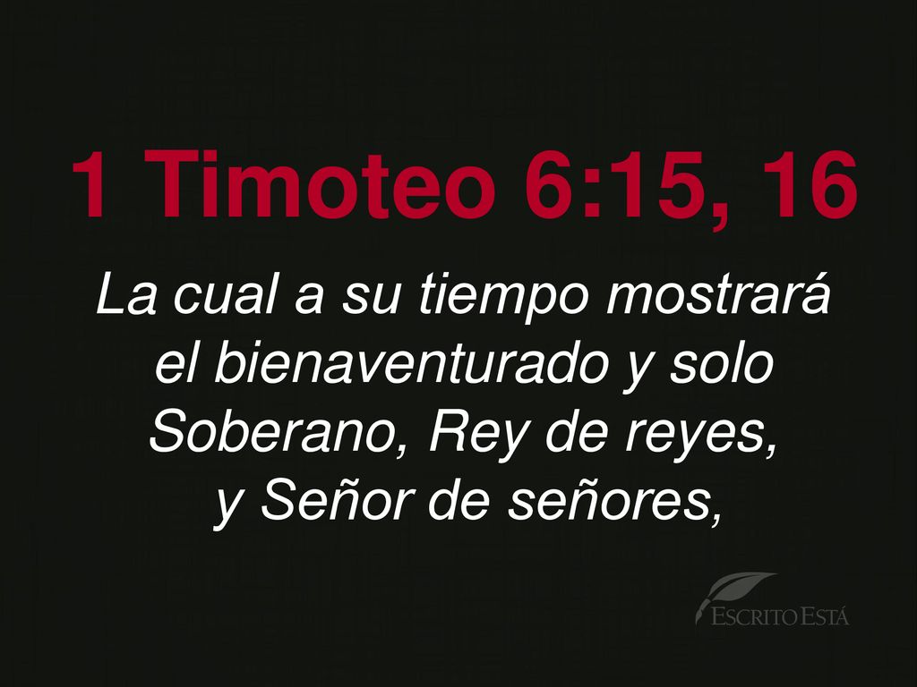 1 Timoteo 6:15, 16 La cual a su tiempo mostrará